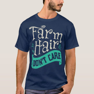 Farm Hair Dont Care Farmer Gift T Shirt
