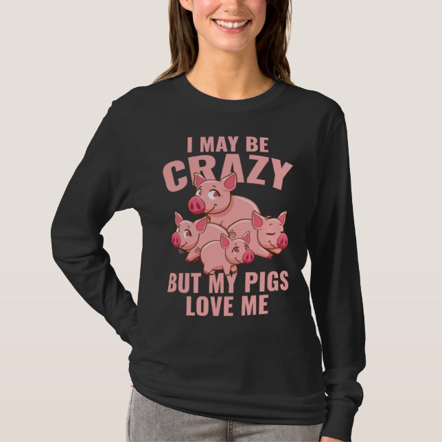 Farm Piglet I May Be Crazy But My Pigs Love Me T Shirt (Framsida)