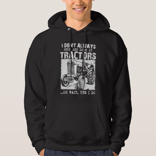 Farming I Don't Always Stop Look At Tractors  Trac Hoodie (Framsida)
