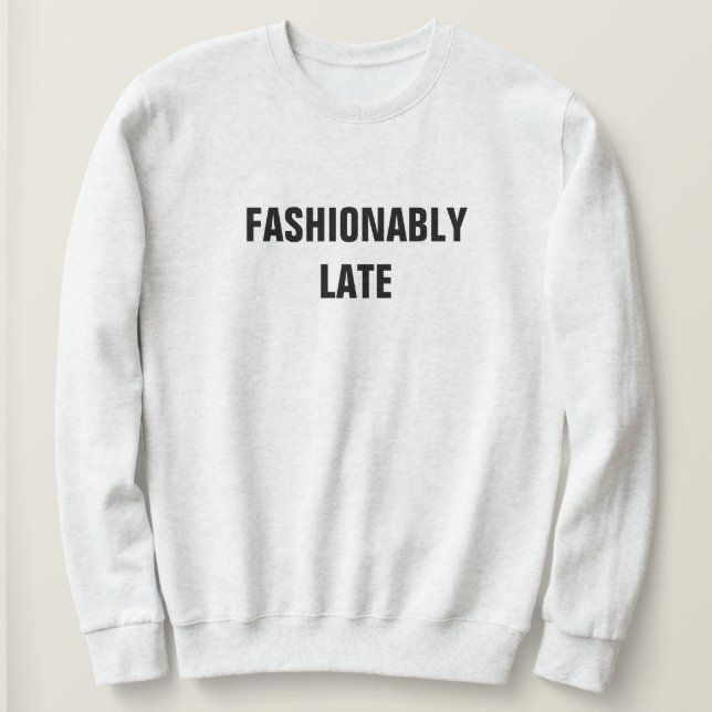 FASHIONABLY SENT SWEATSHIRT T SHIRT (Design framsida)