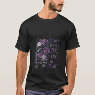 Fast mellan IDK IDC Och IDGAF Roliga Skalle Rosor T Shirt