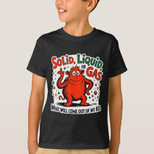 Fast Vätska Gas Vad Kommer Ut Ur Min As Rolig T Shirt