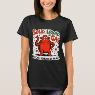 Fast Vätska Gas Vad Kommer Ut Ur Min As Roligt T Shirt