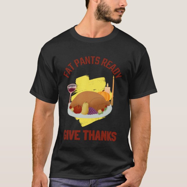 FAT PANTS READY GIVE THANKS THANKSGIVING HOLIDAY T SHIRT (Framsida)