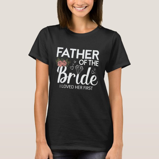 Father Of The Bride I Loved Her First Wedding T Shirt (Framsida)