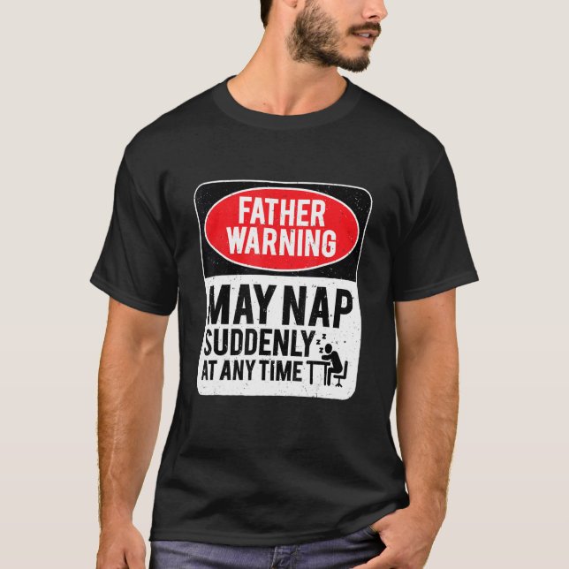 Father Warning May Nap Suddenly At Any Time, Sarca T Shirt (Framsida)