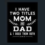 Father's Day | I Have Two Titles Mom And Father Poster<br><div class="desc">Father's Day | I Have Two Titles Mom And Father</div>