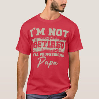 Fathers Day shirt Dad Im Not Retired A Professiona T