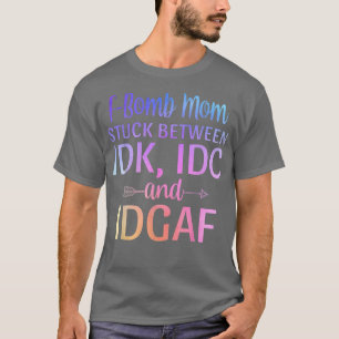 Fbomb Mamma Stuck mellan IDK IDC och IDGAF Sarcast T Shirt