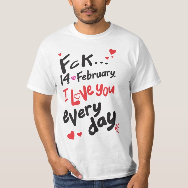 Fck 14 februari, jag kärlek er varje dag t shirt (Framsida)