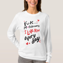 Fck 14 februari, jag kärlek er varje dag t shirt