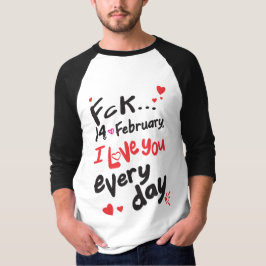 Fck 14 februari, jag kärlek er varje dag t shirt