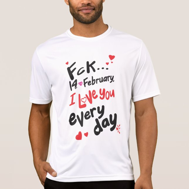 Fck 14 februari, jag kärlek er varje dag t shirt (Framsida)