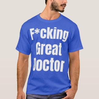 Fcking great doctor design 1 t shirt
