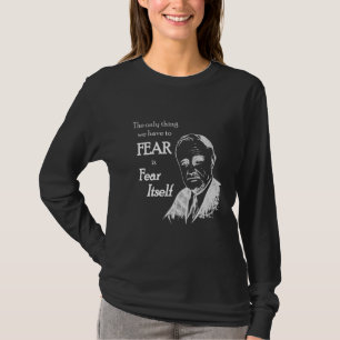 Fdr Franklin D Roosevelt fruktar själv citat T Shirt