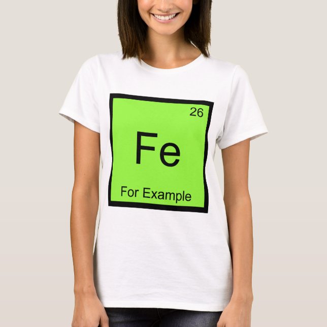 Fe - Till exempel rolig kemisk grundämnessymbol T Shirt (Framsida)