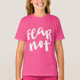 Fear not t shirt