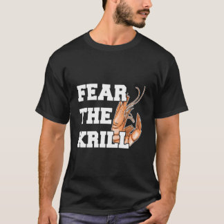 Fear The Krill Quote For A Prawn T Shirt