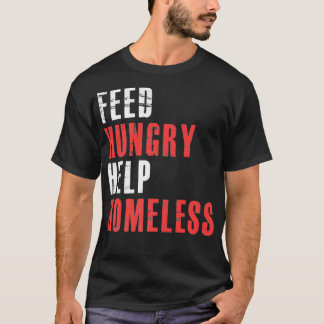 Feed Hungry Help Homeless  Raise Awareness For Hom T Shirt