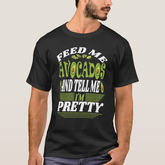 Feed me Avocados And Tell Me I´m Pretty Of Vegetar T Shirt (Framsida)