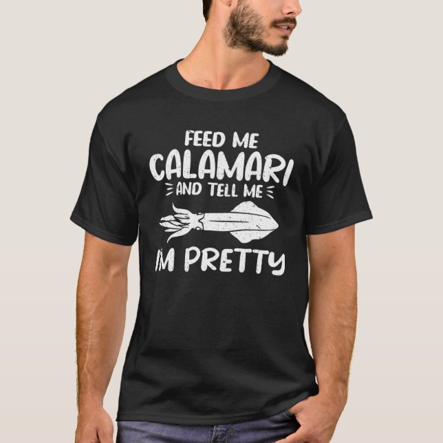 Feed Me Calamari And Tell Me Im Pretty Seafood Cal T Shirt (Framsida)