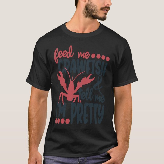 Feed Me Crawfish And Tell Me I'm Pretty Crawfish B T Shirt (Framsida)