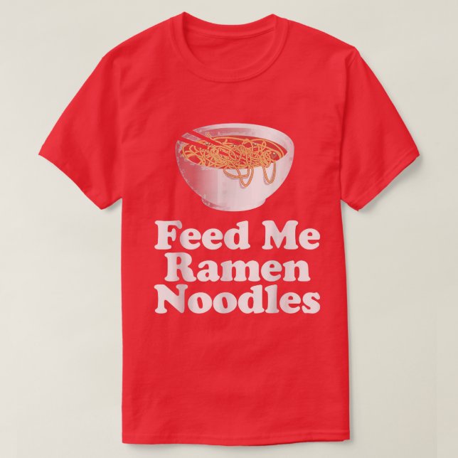 Feed Me Ramen Noodles  T Shirt (Design framsida)