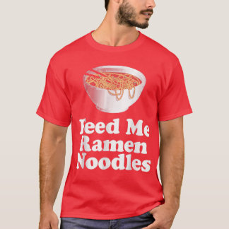Feed Me Ramen Noodles  T Shirt