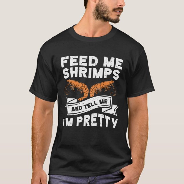 Feed Me Shrimps And Tell Me Im Pretty Seafood Shri T Shirt (Framsida)