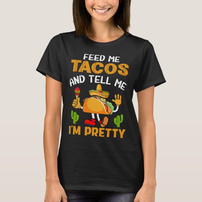 Feed Me Tacos And Tell Me I m Pretty T Shirt (Framsida)