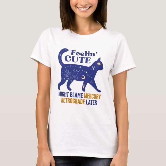 Feelin’ Cute Mercury Retrograde Cat T-Shirt (Framsida)