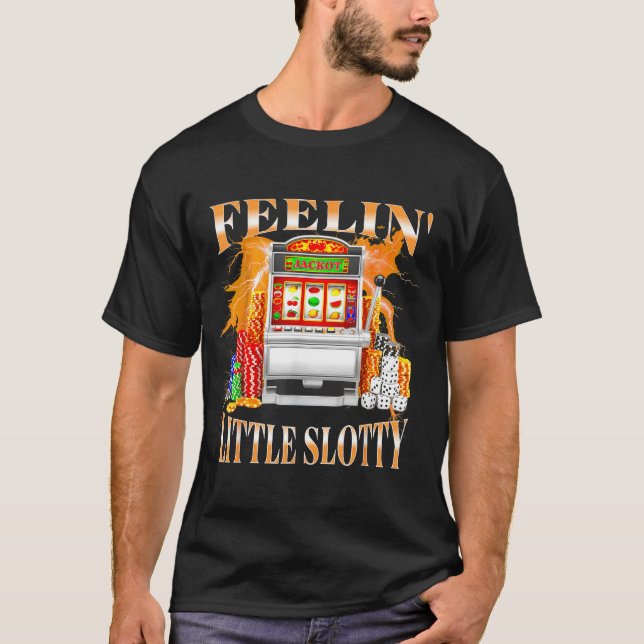 Feelin Little Slotty Slot Machine Gambling Casino  T Shirt (Framsida)