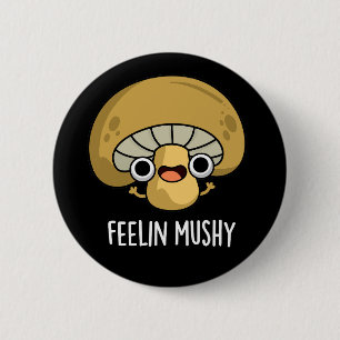 Feelin Mushy Funny Mushroom Pun Mörk BG Knapp