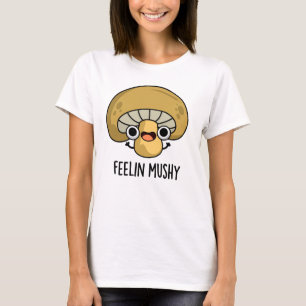 Feelin Mushy Funny Mushroom Pun T Shirt