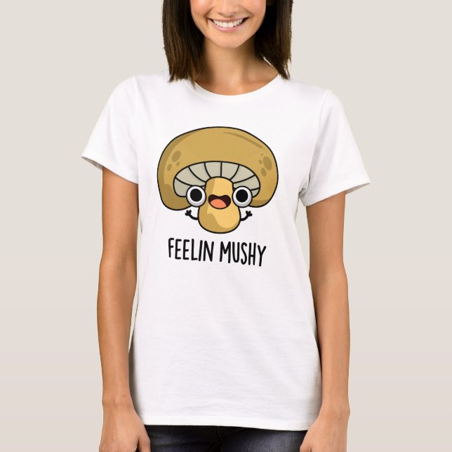 Feelin Mushy Funny Mushroom Pun T Shirt (Framsida)