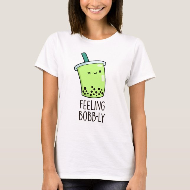 Feeling Bobb-ly Funny Boba Tea Pun T Shirt (Framsida)