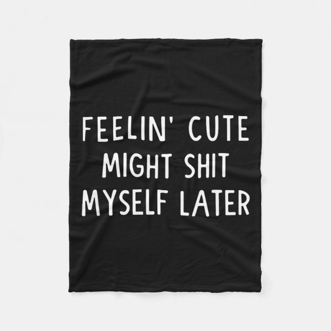 Feeling Cute Might My Pants Later Funny Saying Quo Fleecefilt (Framsidan)