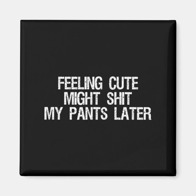 Feeling Cute Might My Pants Later Funny Saying Quo Magnet (Framsidan)