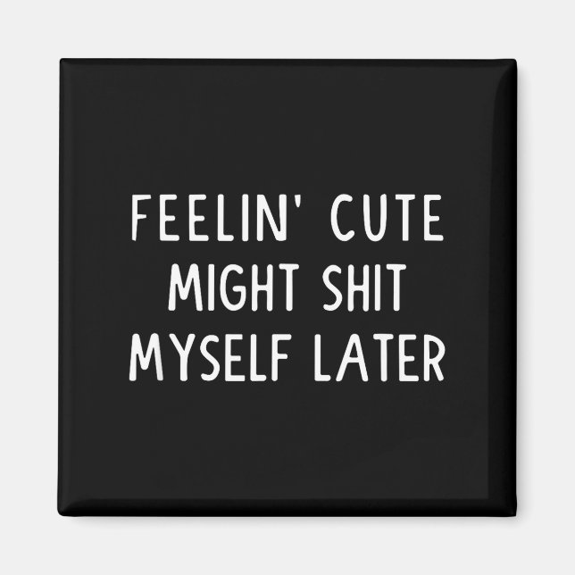 Feeling Cute Might My Pants Later Funny Saying Quo Magnet (Framsidan)