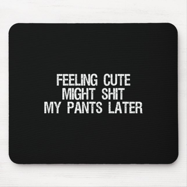 Feeling Cute Might My Pants Later Funny Saying Quo Musmatta (Framsidan)