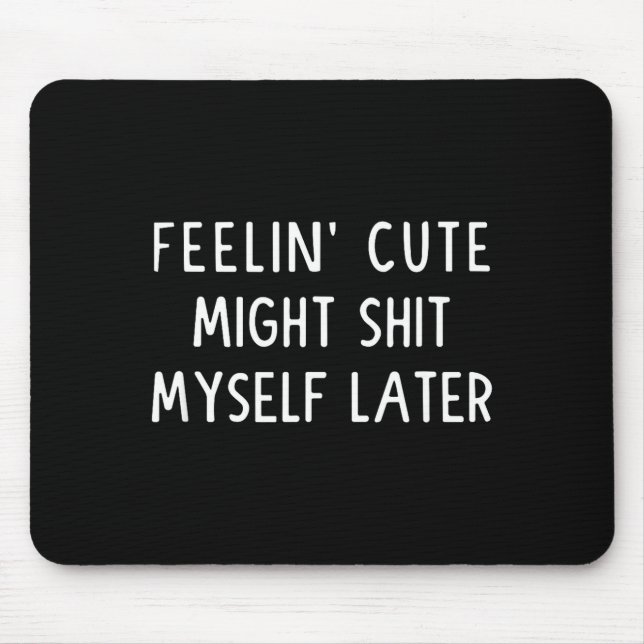 Feeling Cute Might My Pants Later Funny Saying Quo Musmatta (Framsidan)