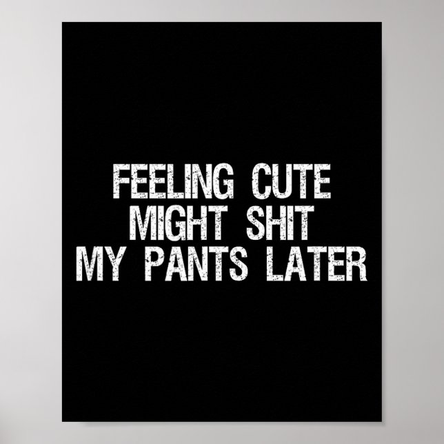 Feeling Cute Might My Pants Later Funny Saying Quo Poster (Framsidan)