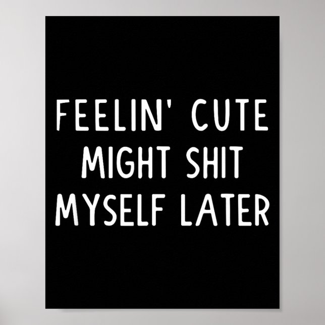 Feeling Cute Might My Pants Later Funny Saying Quo Poster (Framsidan)