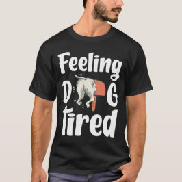 Feeling dog tired funny dog  t shirt