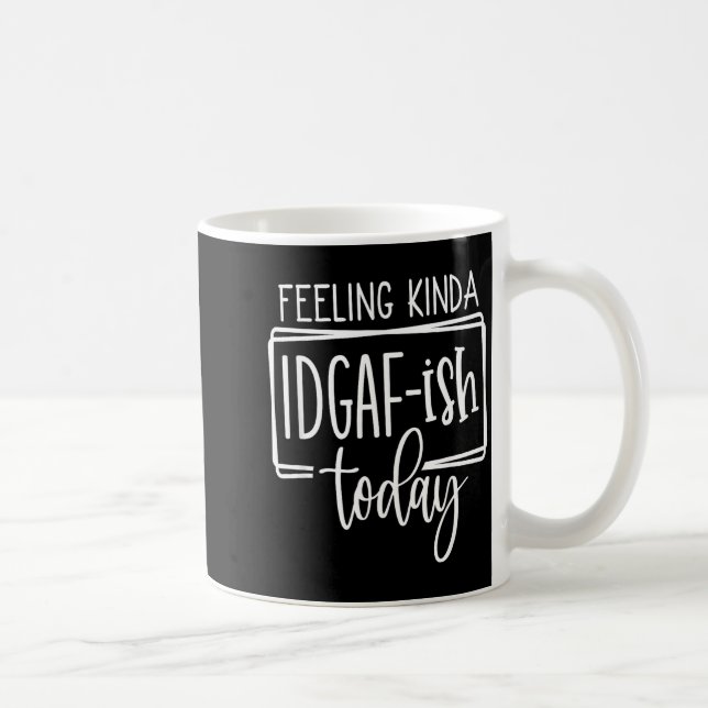 Feeling Kina Idgaf-ioday, Funny Sarcastic Quotes  Kaffemugg (Höger)