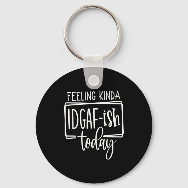 Feeling Kina Idgaf-ioday, Funny Sarcastic Quotes  Nyckelring (Framsida)