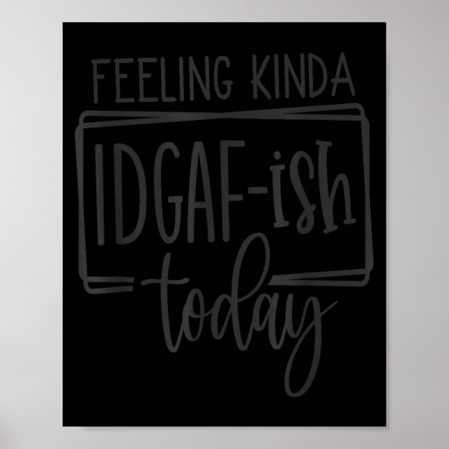 Feeling Kina Idgaf-ioday, Funny Sarcastic Quotes  Poster (Framsidan)