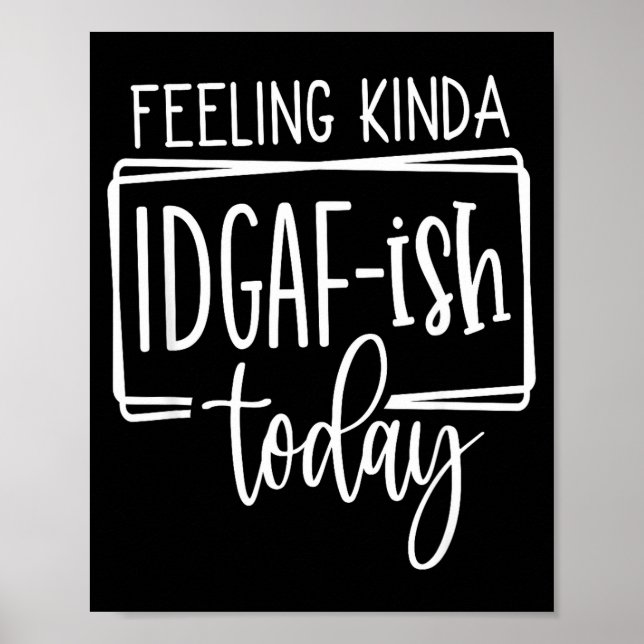 Feeling Kina Idgaf-ioday, Funny Sarcastic Quotes  Poster (Framsidan)