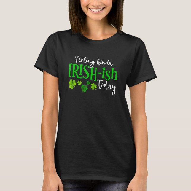 Feeling Kinda Irish Ish Today Shamrock Proud St Pa T Shirt (Framsida)