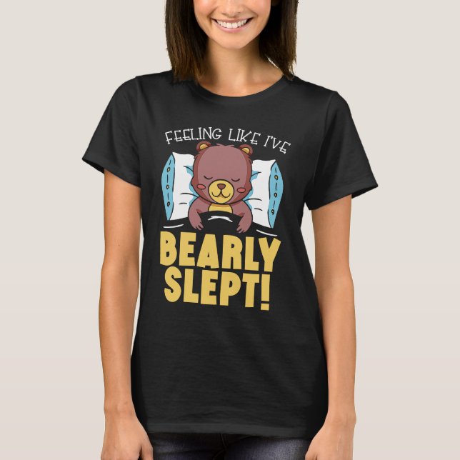 Feeling Like I've Bearly Slept Bear Lover Wildlife T Shirt (Framsida)